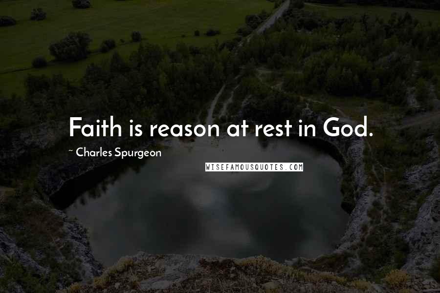 Charles Spurgeon Quotes: Faith is reason at rest in God.