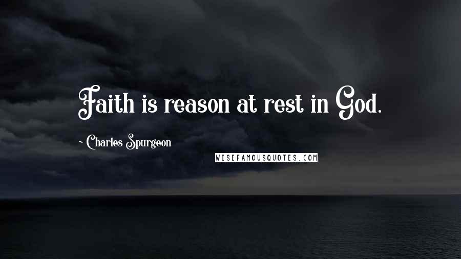 Charles Spurgeon Quotes: Faith is reason at rest in God.