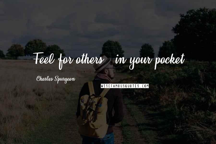 Charles Spurgeon Quotes: Feel for others - in your pocket