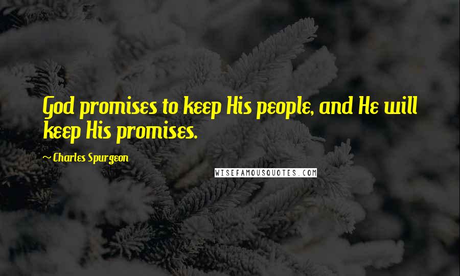 Charles Spurgeon Quotes: God promises to keep His people, and He will keep His promises.