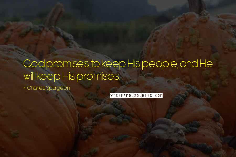 Charles Spurgeon Quotes: God promises to keep His people, and He will keep His promises.
