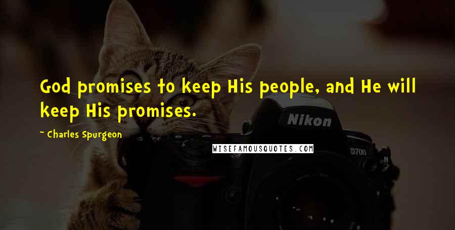 Charles Spurgeon Quotes: God promises to keep His people, and He will keep His promises.