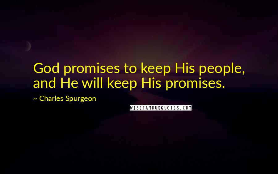 Charles Spurgeon Quotes: God promises to keep His people, and He will keep His promises.