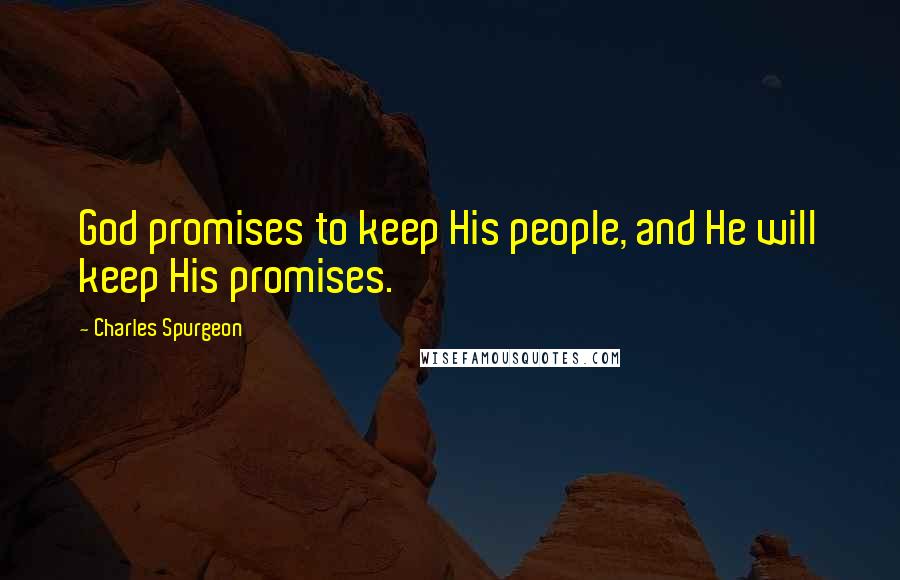 Charles Spurgeon Quotes: God promises to keep His people, and He will keep His promises.