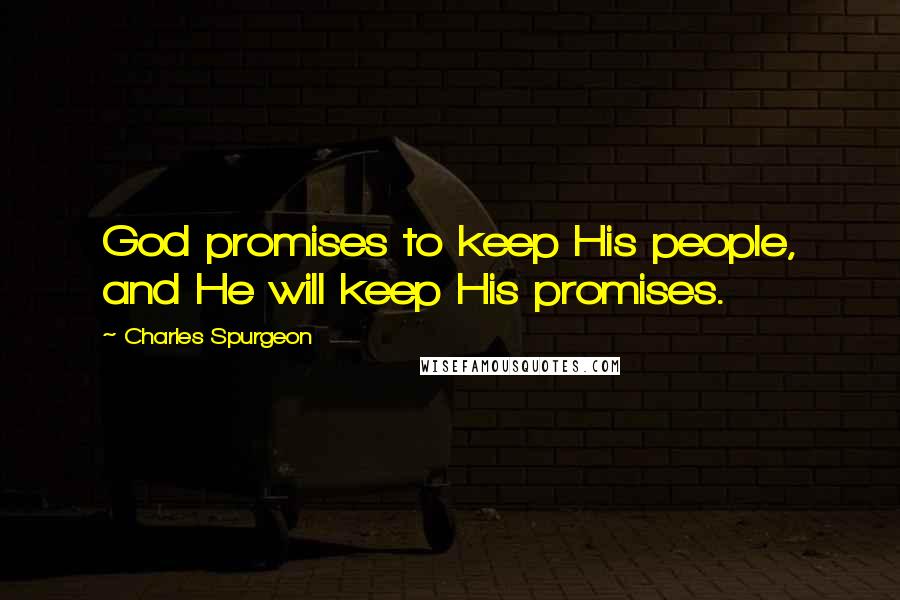 Charles Spurgeon Quotes: God promises to keep His people, and He will keep His promises.