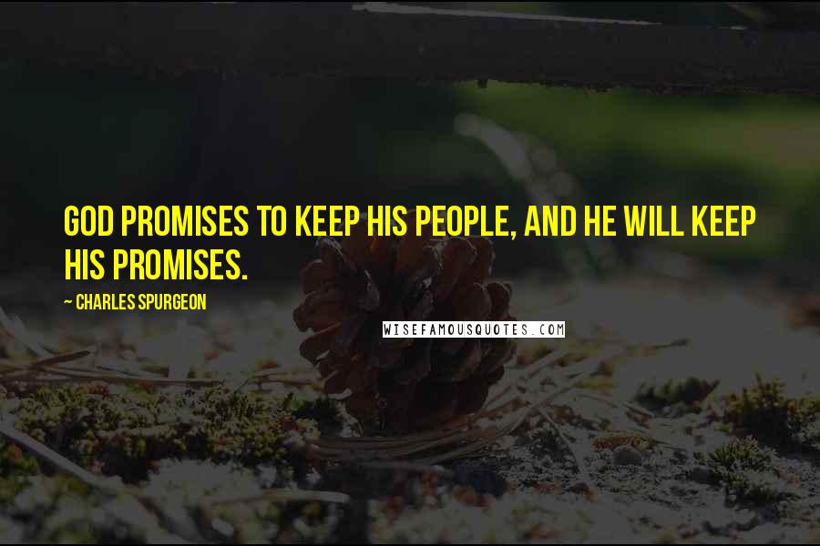 Charles Spurgeon Quotes: God promises to keep His people, and He will keep His promises.