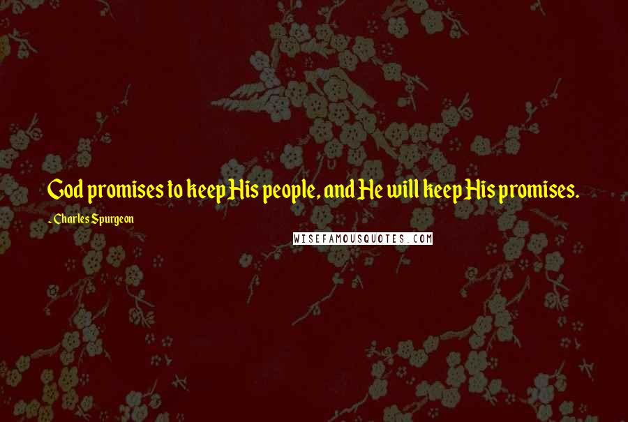 Charles Spurgeon Quotes: God promises to keep His people, and He will keep His promises.