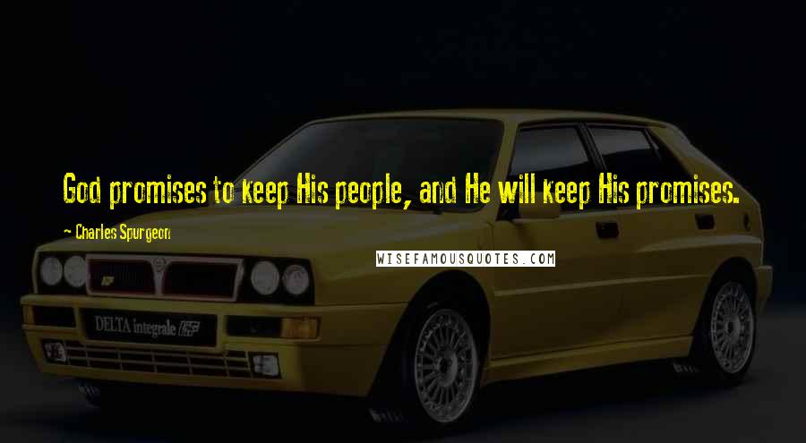 Charles Spurgeon Quotes: God promises to keep His people, and He will keep His promises.