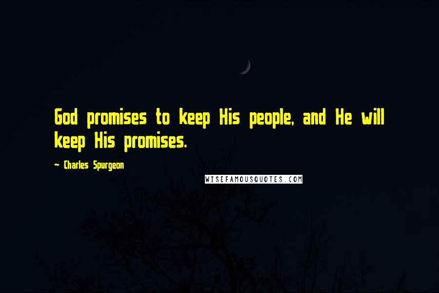 Charles Spurgeon Quotes: God promises to keep His people, and He will keep His promises.