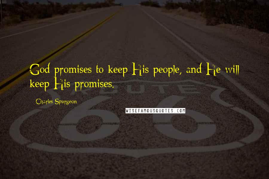 Charles Spurgeon Quotes: God promises to keep His people, and He will keep His promises.