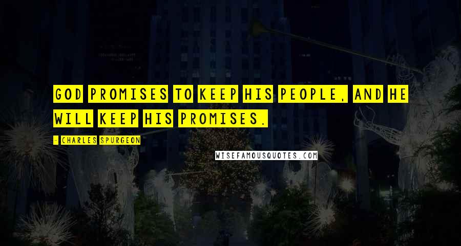 Charles Spurgeon Quotes: God promises to keep His people, and He will keep His promises.