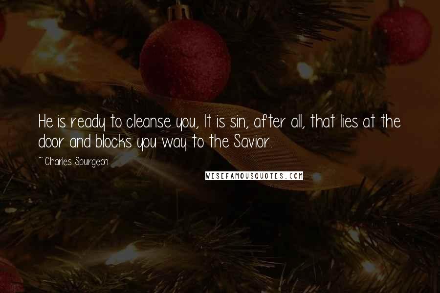 Charles Spurgeon Quotes: He is ready to cleanse you, It is sin, after all, that lies at the door and blocks you way to the Savior.