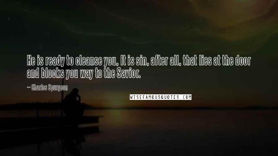 Charles Spurgeon Quotes: He is ready to cleanse you, It is sin, after all, that lies at the door and blocks you way to the Savior.