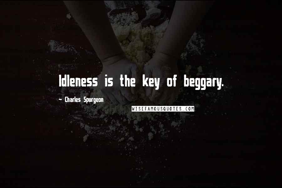 Charles Spurgeon Quotes: Idleness is the key of beggary.