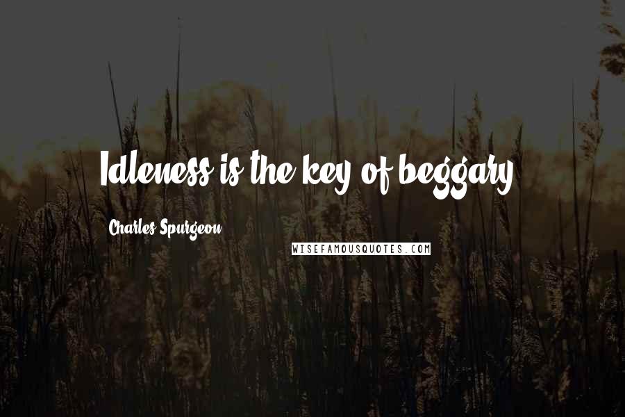 Charles Spurgeon Quotes: Idleness is the key of beggary.