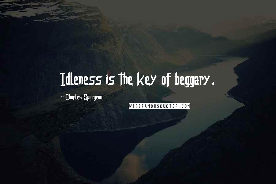 Charles Spurgeon Quotes: Idleness is the key of beggary.