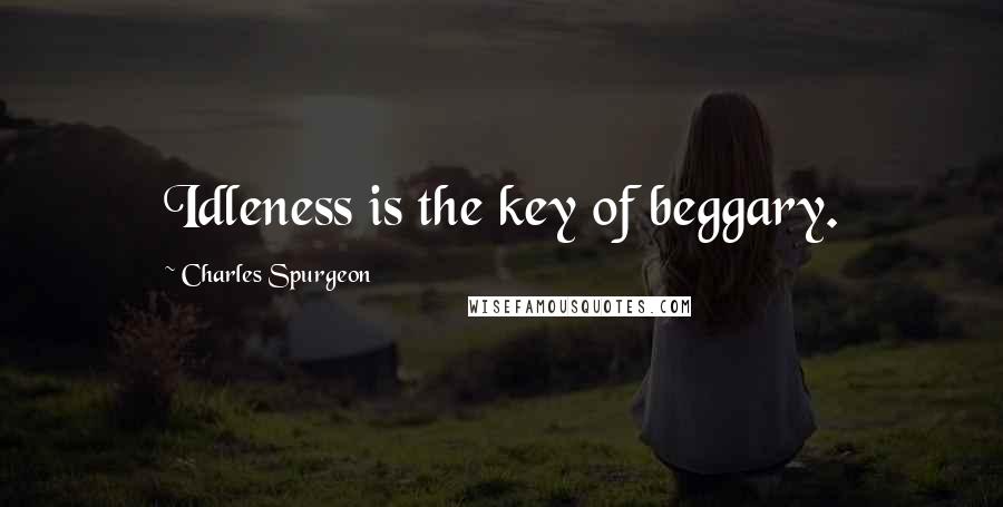 Charles Spurgeon Quotes: Idleness is the key of beggary.