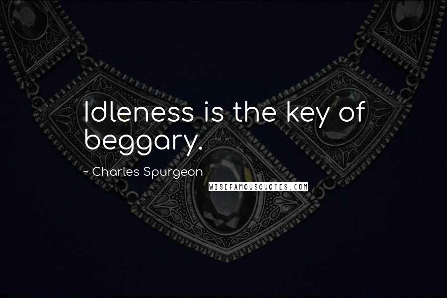 Charles Spurgeon Quotes: Idleness is the key of beggary.