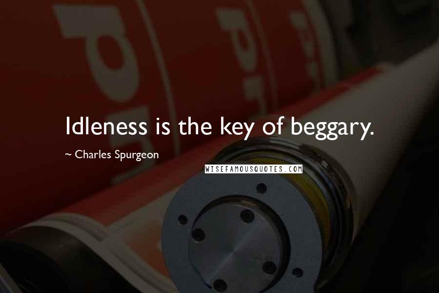 Charles Spurgeon Quotes: Idleness is the key of beggary.