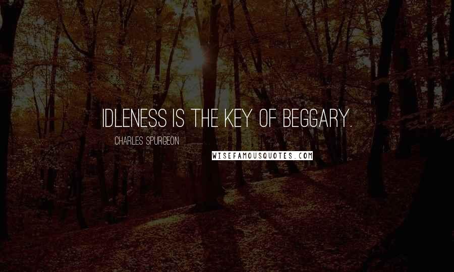 Charles Spurgeon Quotes: Idleness is the key of beggary.