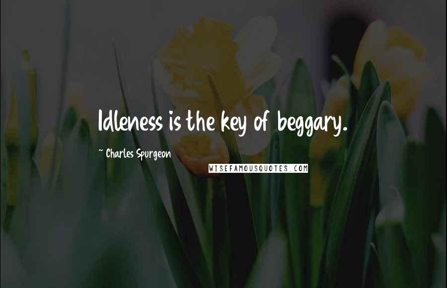 Charles Spurgeon Quotes: Idleness is the key of beggary.