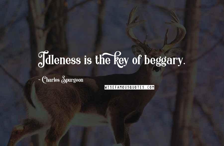 Charles Spurgeon Quotes: Idleness is the key of beggary.