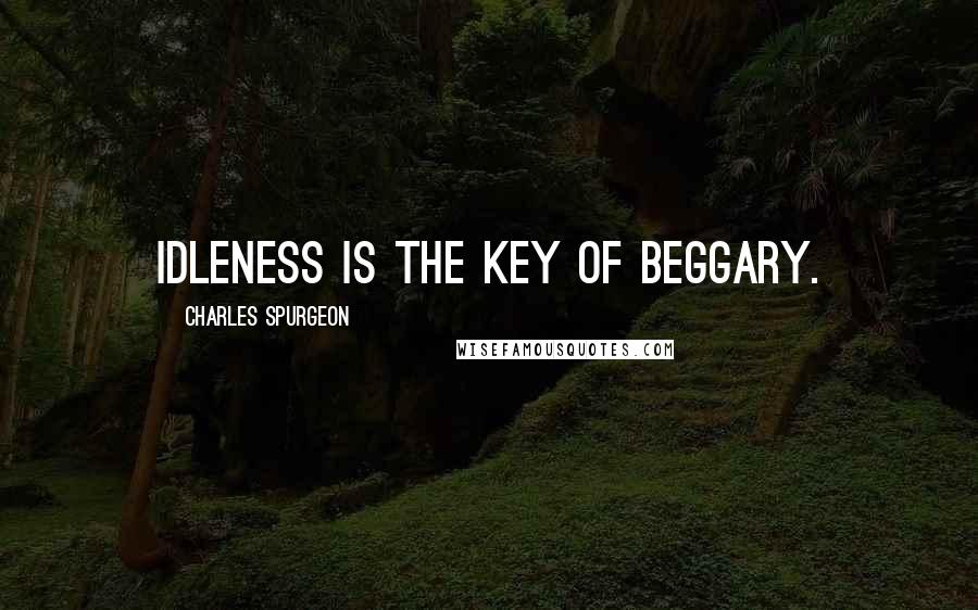 Charles Spurgeon Quotes: Idleness is the key of beggary.