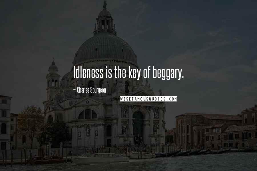 Charles Spurgeon Quotes: Idleness is the key of beggary.