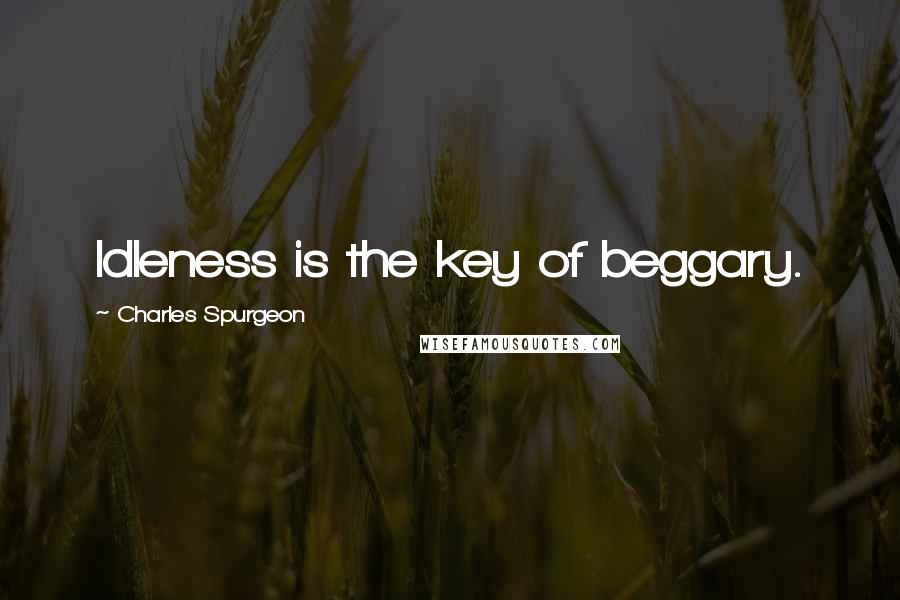 Charles Spurgeon Quotes: Idleness is the key of beggary.