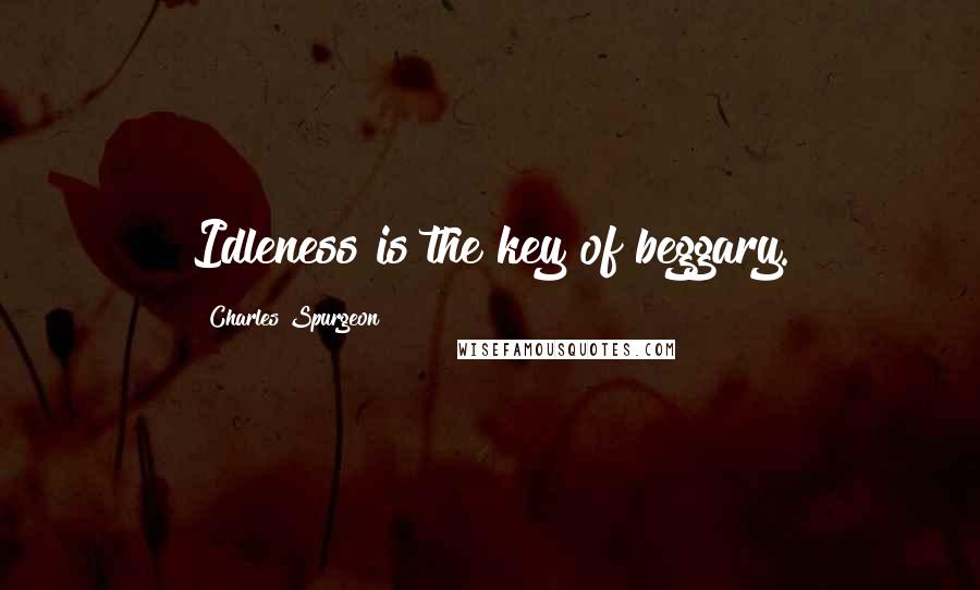 Charles Spurgeon Quotes: Idleness is the key of beggary.