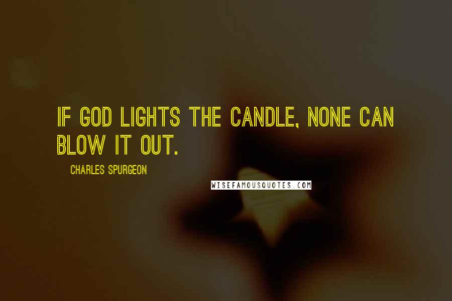 Charles Spurgeon Quotes: If God lights the candle, none can blow it out.