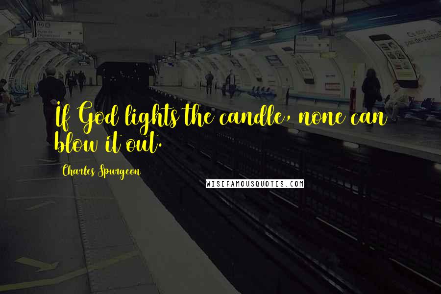 Charles Spurgeon Quotes: If God lights the candle, none can blow it out.