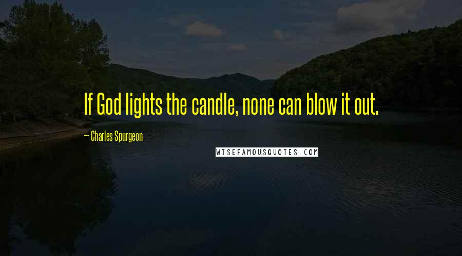 Charles Spurgeon Quotes: If God lights the candle, none can blow it out.