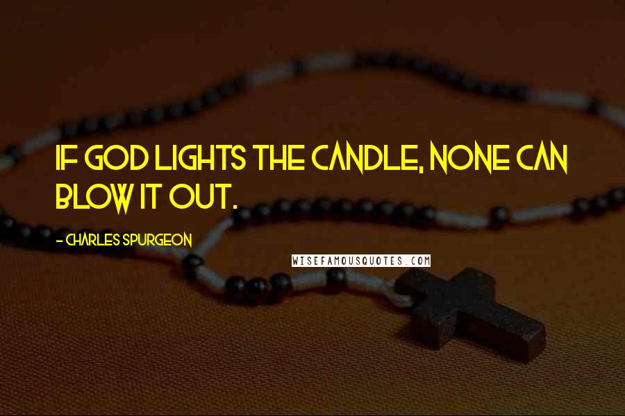 Charles Spurgeon Quotes: If God lights the candle, none can blow it out.