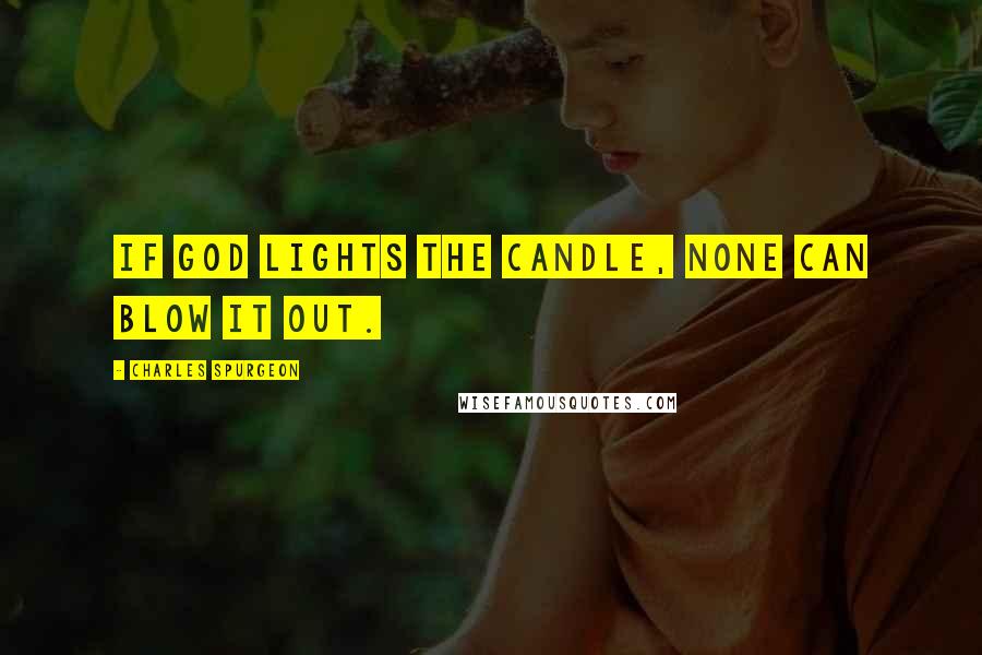 Charles Spurgeon Quotes: If God lights the candle, none can blow it out.