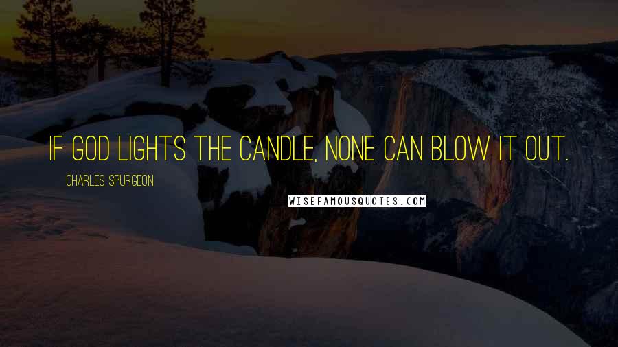 Charles Spurgeon Quotes: If God lights the candle, none can blow it out.