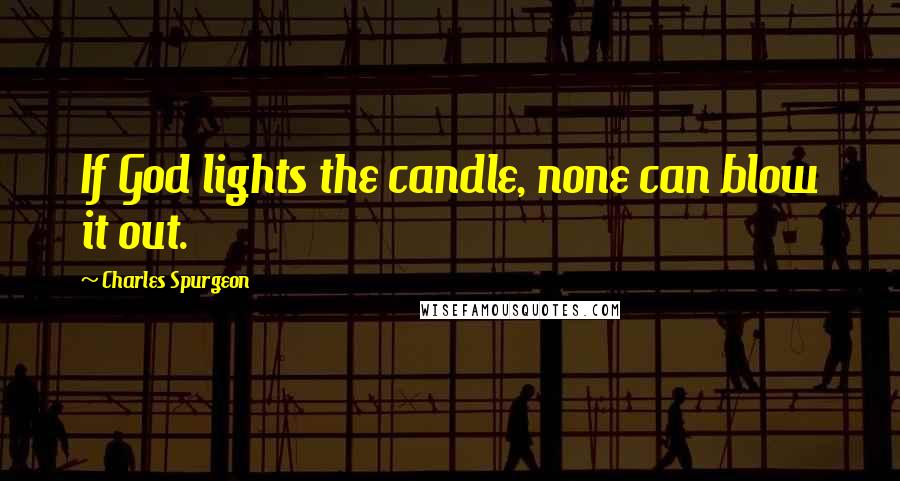 Charles Spurgeon Quotes: If God lights the candle, none can blow it out.