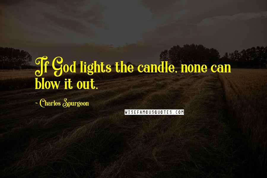 Charles Spurgeon Quotes: If God lights the candle, none can blow it out.