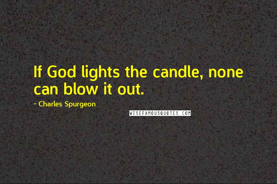 Charles Spurgeon Quotes: If God lights the candle, none can blow it out.