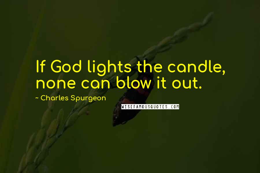 Charles Spurgeon Quotes: If God lights the candle, none can blow it out.