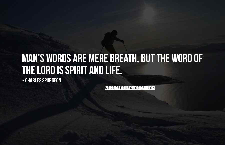 Charles Spurgeon Quotes: Man's words are mere breath, but the word of the Lord is spirit and life.