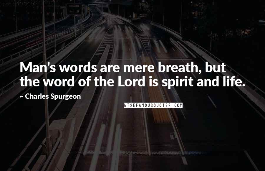 Charles Spurgeon Quotes: Man's words are mere breath, but the word of the Lord is spirit and life.