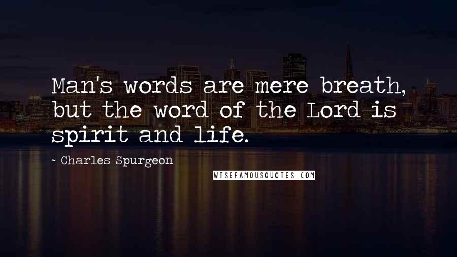 Charles Spurgeon Quotes: Man's words are mere breath, but the word of the Lord is spirit and life.