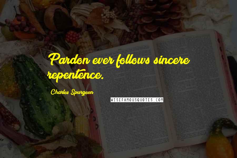 Charles Spurgeon Quotes: Pardon ever follows sincere repentence.