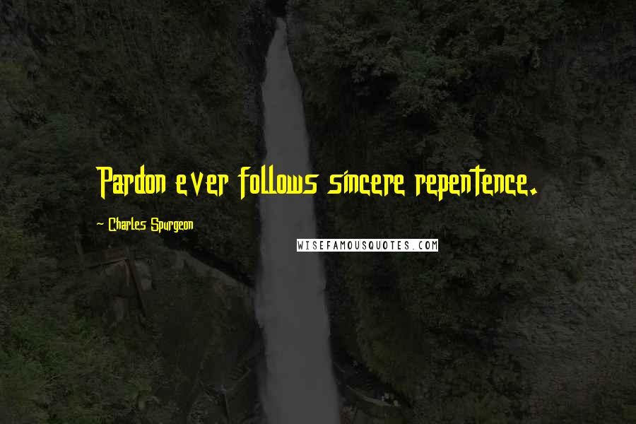 Charles Spurgeon Quotes: Pardon ever follows sincere repentence.