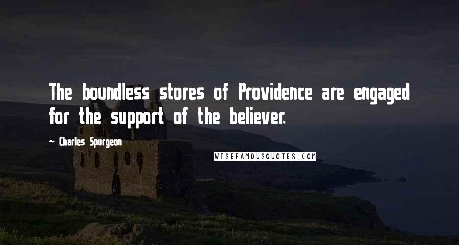 Charles Spurgeon Quotes: The boundless stores of Providence are engaged for the support of the believer.