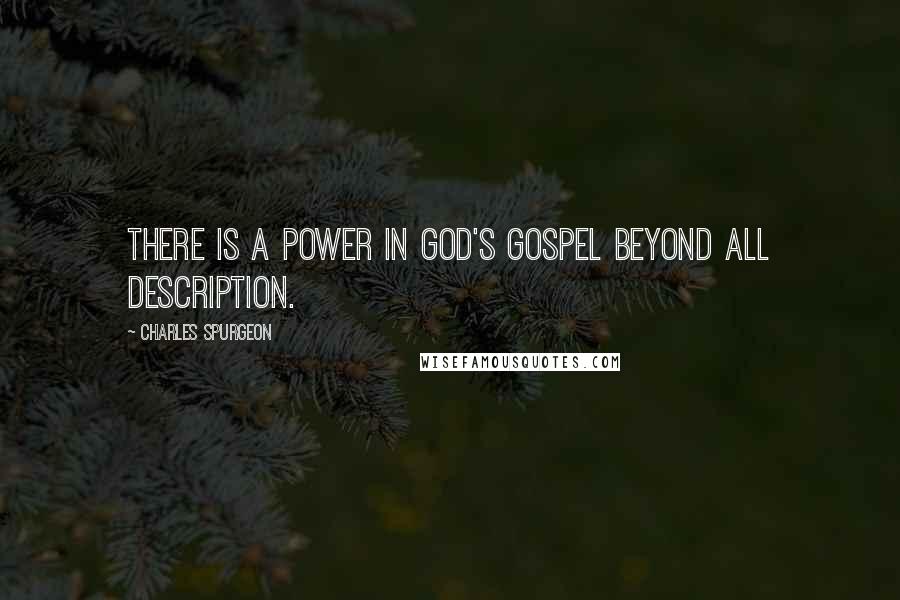 Charles Spurgeon Quotes: There is a power in God's gospel beyond all description.