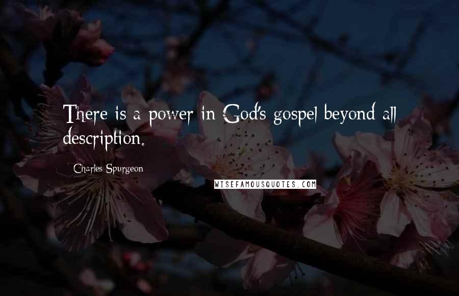 Charles Spurgeon Quotes: There is a power in God's gospel beyond all description.