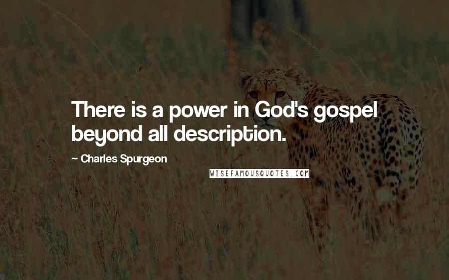 Charles Spurgeon Quotes: There is a power in God's gospel beyond all description.