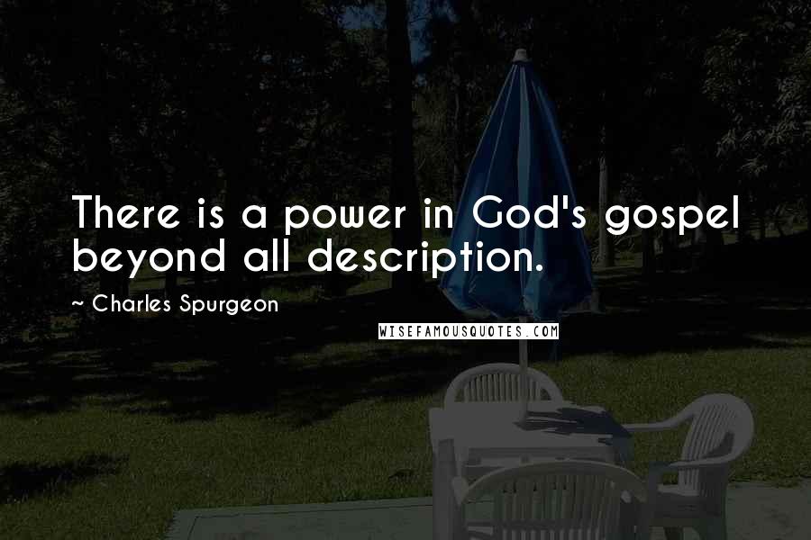 Charles Spurgeon Quotes: There is a power in God's gospel beyond all description.